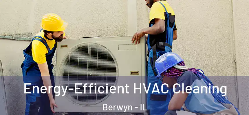 Energy-Efficient HVAC Cleaning Berwyn - IL