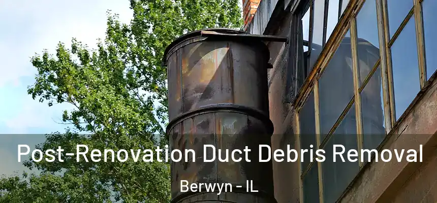  Post-Renovation Duct Debris Removal Berwyn - IL